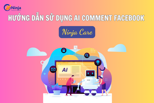Cách sử dụng AI comment facebook Siêu nhanh với Ninja Care