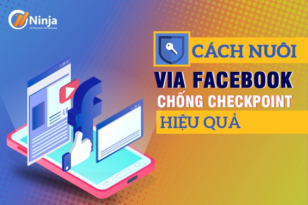 Cách nuôi via facebook chống checkpoint hiệu quả