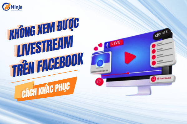 Không xem được livestream trên facebook phải làm sao?