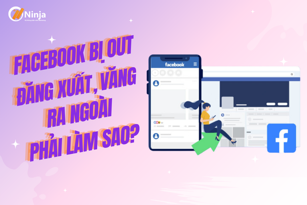 Facebook bị out, đăng xuất, văng ra ngoài phải làm sao?