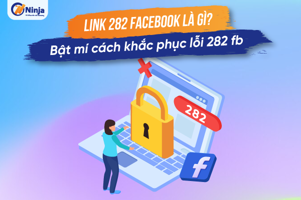 Link 282 facebook là gì? Bật mí cách khắc phục lỗi fb 282 nhanh